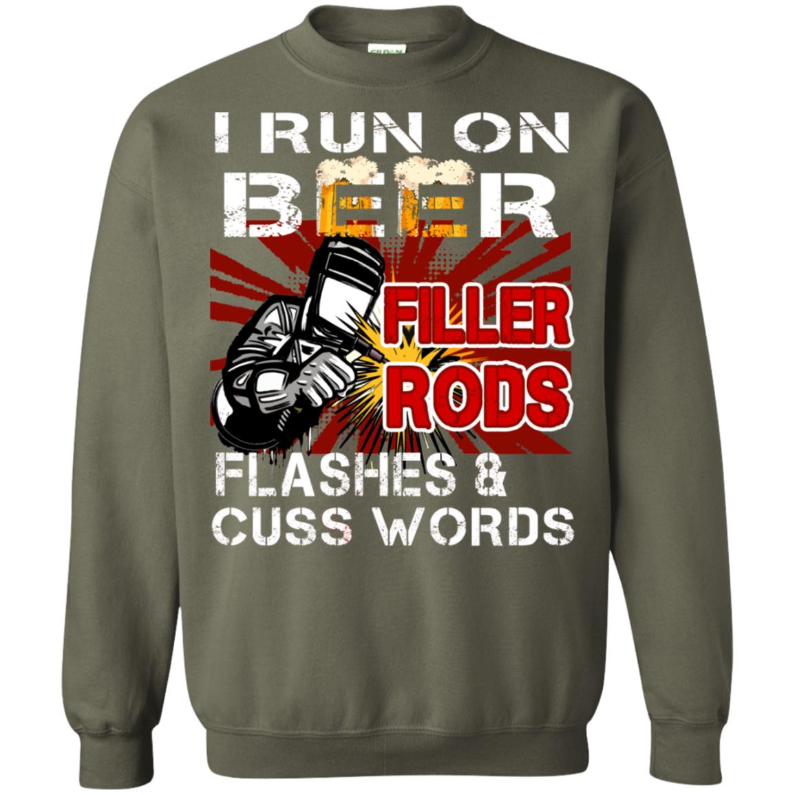 I Run On Beer Filler Rods Flashes And Cuss Words Welder Gift Shirt Military Green