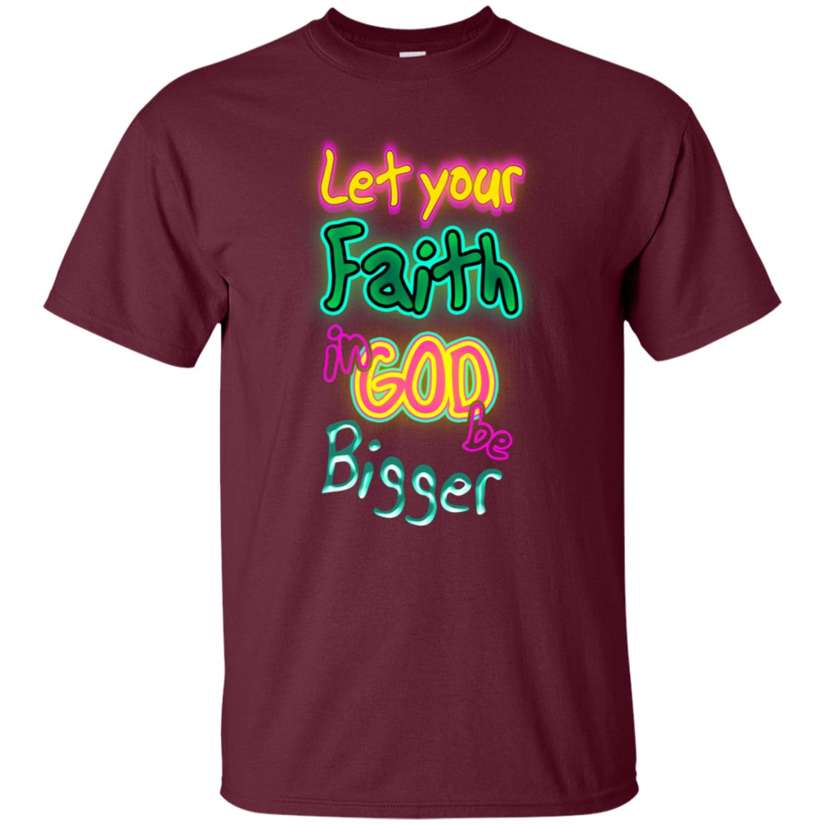 Let Your Faith In God Be Bigger Best Quote Shirt Maroon