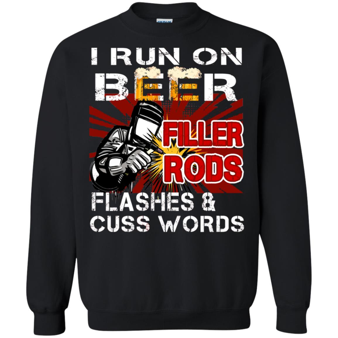 I Run On Beer Filler Rods Flashes And Cuss Words Welder Gift Shirt Black