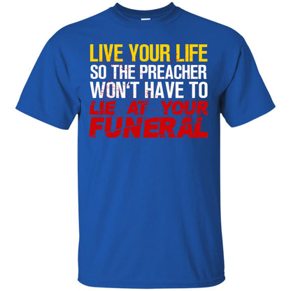 Live Your Life So The Preacher Won't Have To Lie At Your Funeral Christian T-shirt Royal
