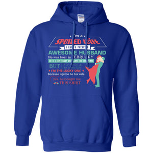 I Am A Spoiled Wife Of A February Husband I Love Him And He Is My Life ShirtG185 Gildan Pullover Hoodie 8 oz.