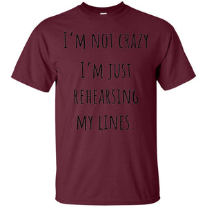 Student T-shirt I_m Not Crazy I_m Just Rehearsing My Lines
