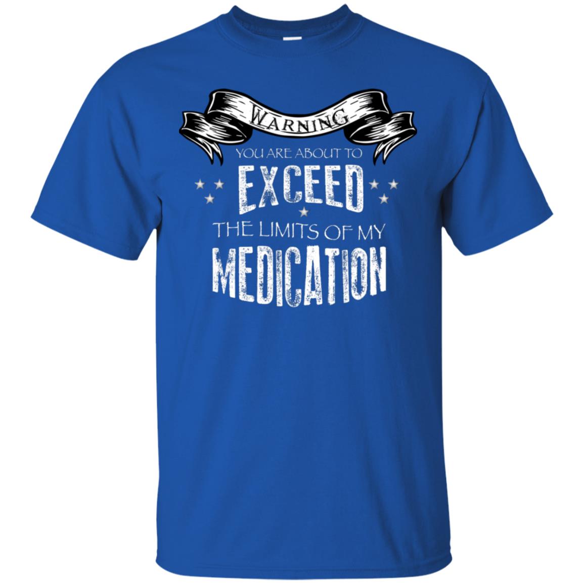 Warning You Are About To Exceed The Limits Of My Medication Shirt Royal