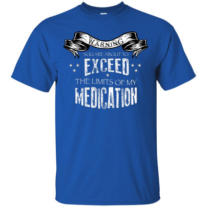 Warning You Are About To Exceed The Limits Of My Medication Shirt Royal