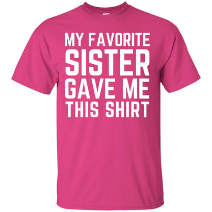My Favorite Sister Gave Me This Shirt Family T-shirt Heliconia