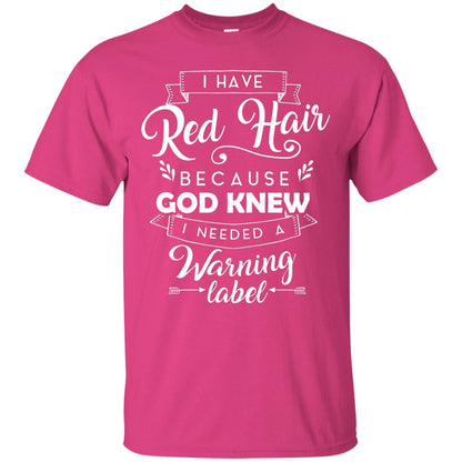 I Have Red Hair Because God Knew I Needed A Warning Label Redhead T-shirt Heliconia
