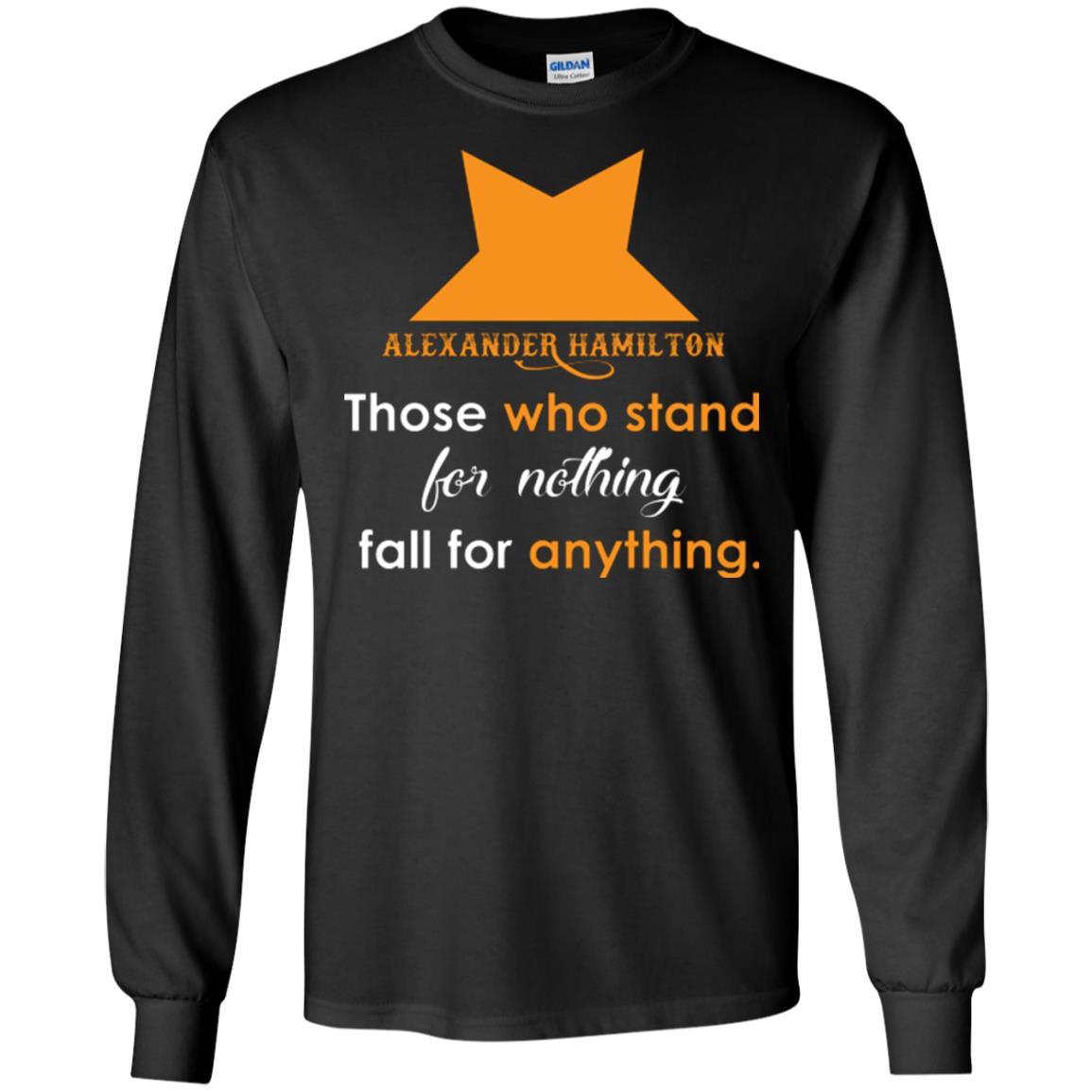 Alexander Hamilton T-shirt Alexander Hamilton Those Who Stand For Nothing Fall For Anything Black