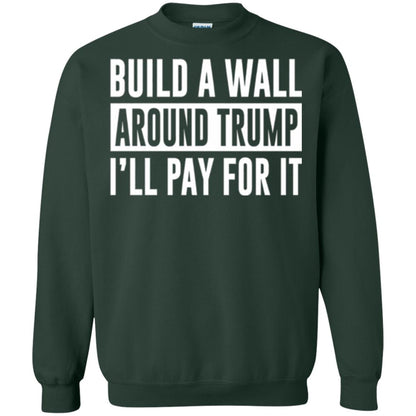 Anti Trump T-shirt Build A Wall Around Trump I_ll Pay For It Forest Green
