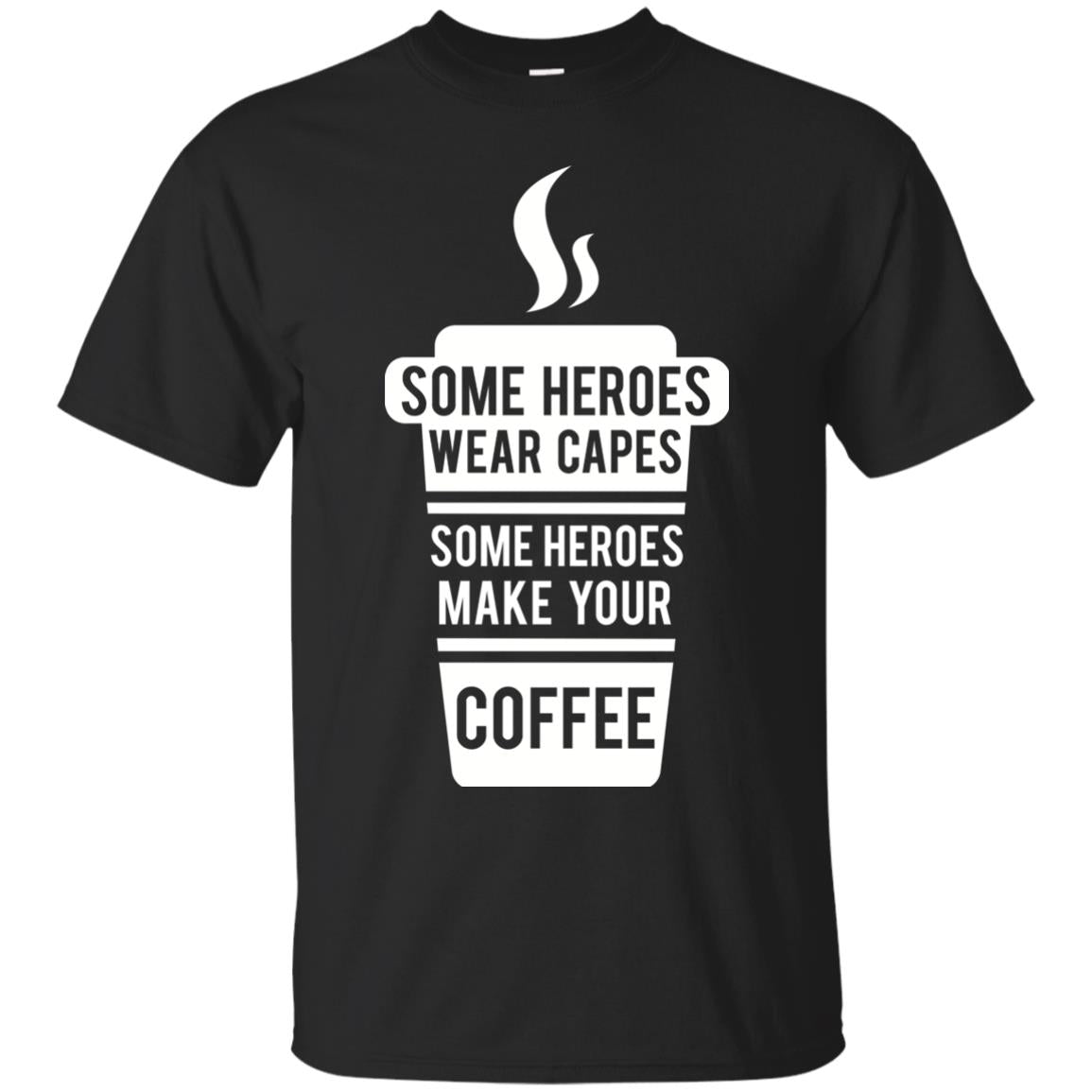 Coffee Lover T-shirt Some Heroes Wear Capes Some Heroes Make Your Coffee Black
