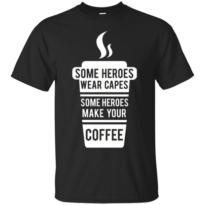 Coffee Lover T-shirt Some Heroes Wear Capes Some Heroes Make Your Coffee Black