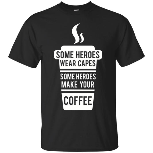 Coffee Lover T-shirt Some Heroes Wear Capes Some Heroes Make Your Coffee Black