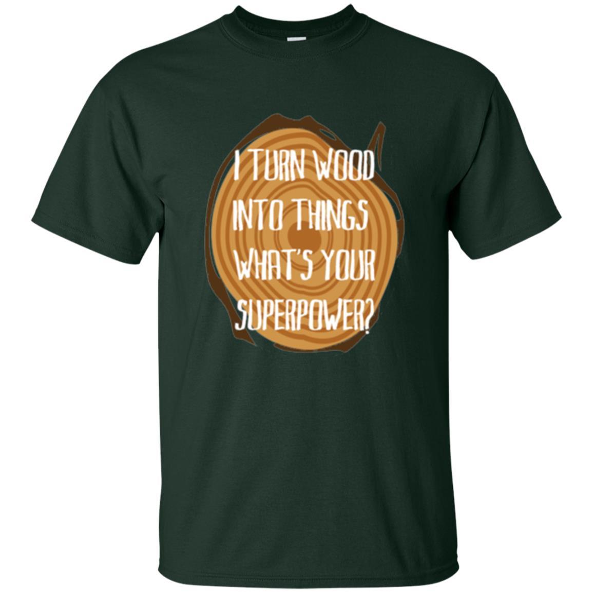 Carpenter T-shirt I Turn Wood Into Things What's Your Superpower