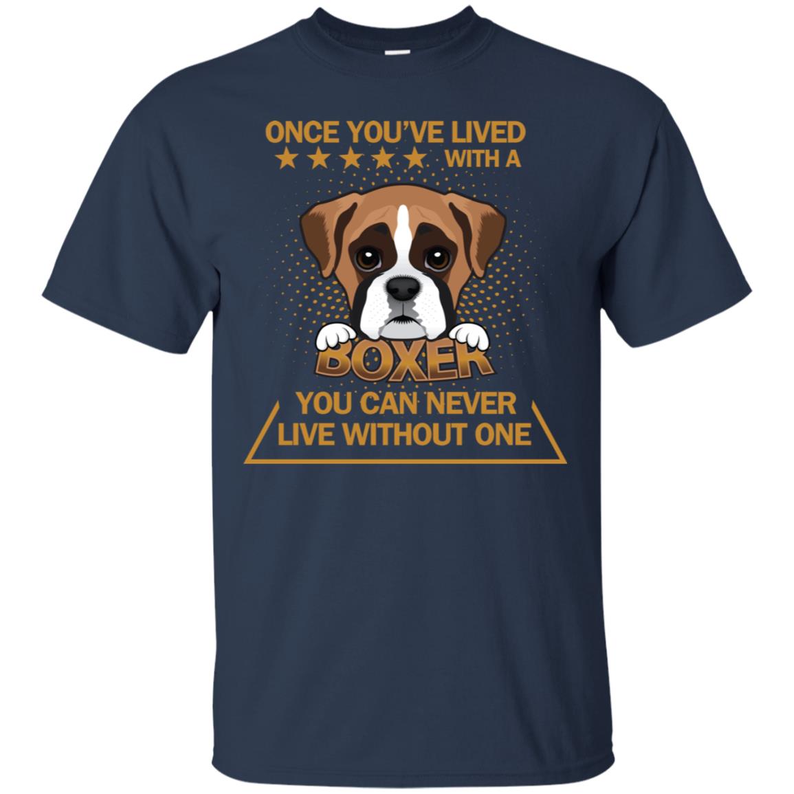 Once You've Lived With A Boxer You Can Never Live Without One Shirt Navy