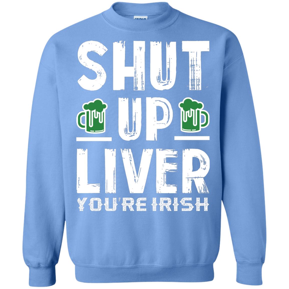Shut Up Liver You’re Irish Saint Patrick_s Day T-shirt Carolina Blue