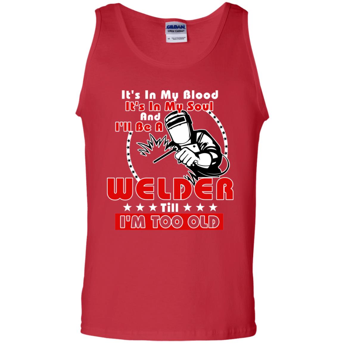 It's In My Blood It's In My Soul And I'll Be A Welder Till I'm Too Old Shirt Red