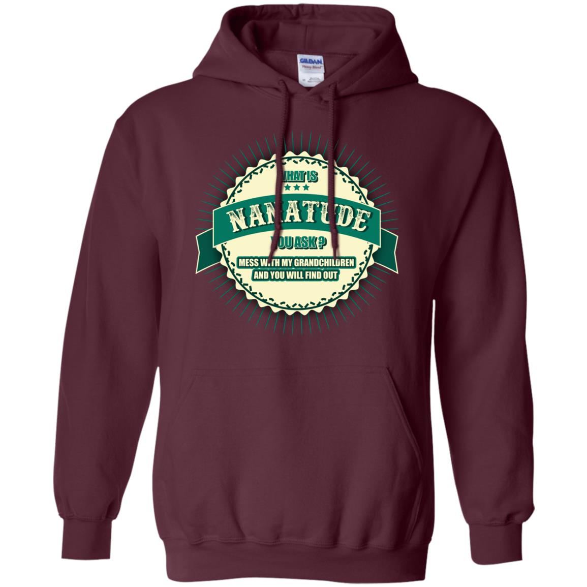 What Is Nanatude You Ask Mess With My Grandchildren Nana Shirt Maroon