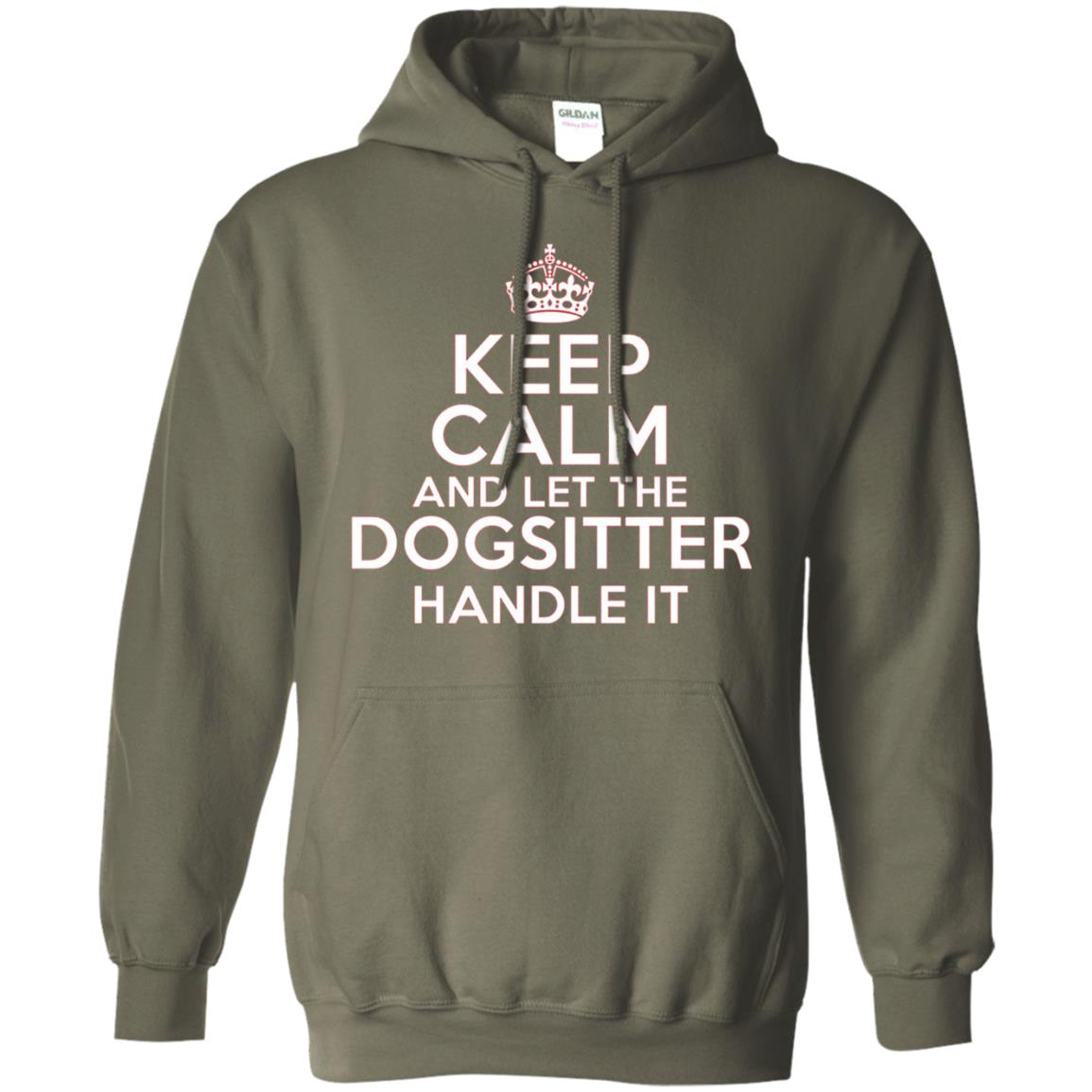 Keep Calm And Let The Dogsitter Handle It T-shirt Military Green