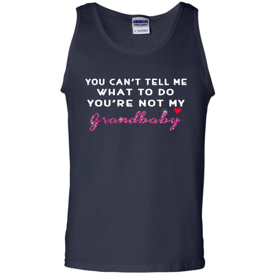 You Can't Tell Me What To Do You're Not My Grandbaby Grandparents Shirt Navy