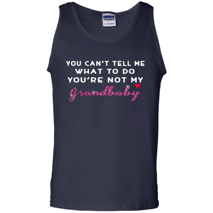 You Can't Tell Me What To Do You're Not My Grandbaby Grandparents Shirt Navy