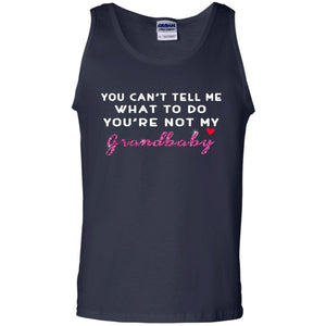 You Can't Tell Me What To Do You're Not My Grandbaby Grandparents ShirtG220 Gildan 100% Cotton Tank Top