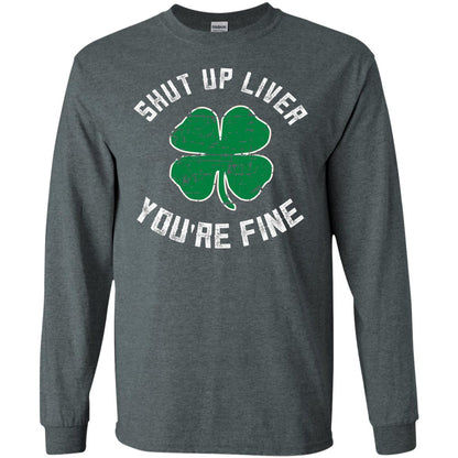 Shut Up Liver You_re Fine St Patrick_s Day T-shirt Dark Heather