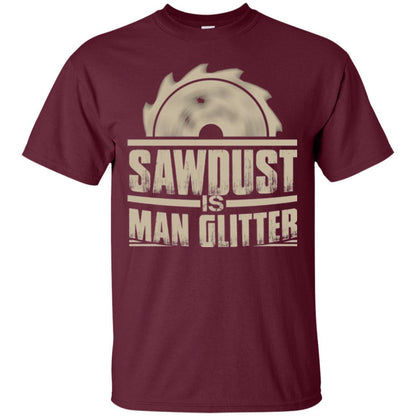 Woodworking T-shirt Saw Dust Is Man Glitter Maroon
