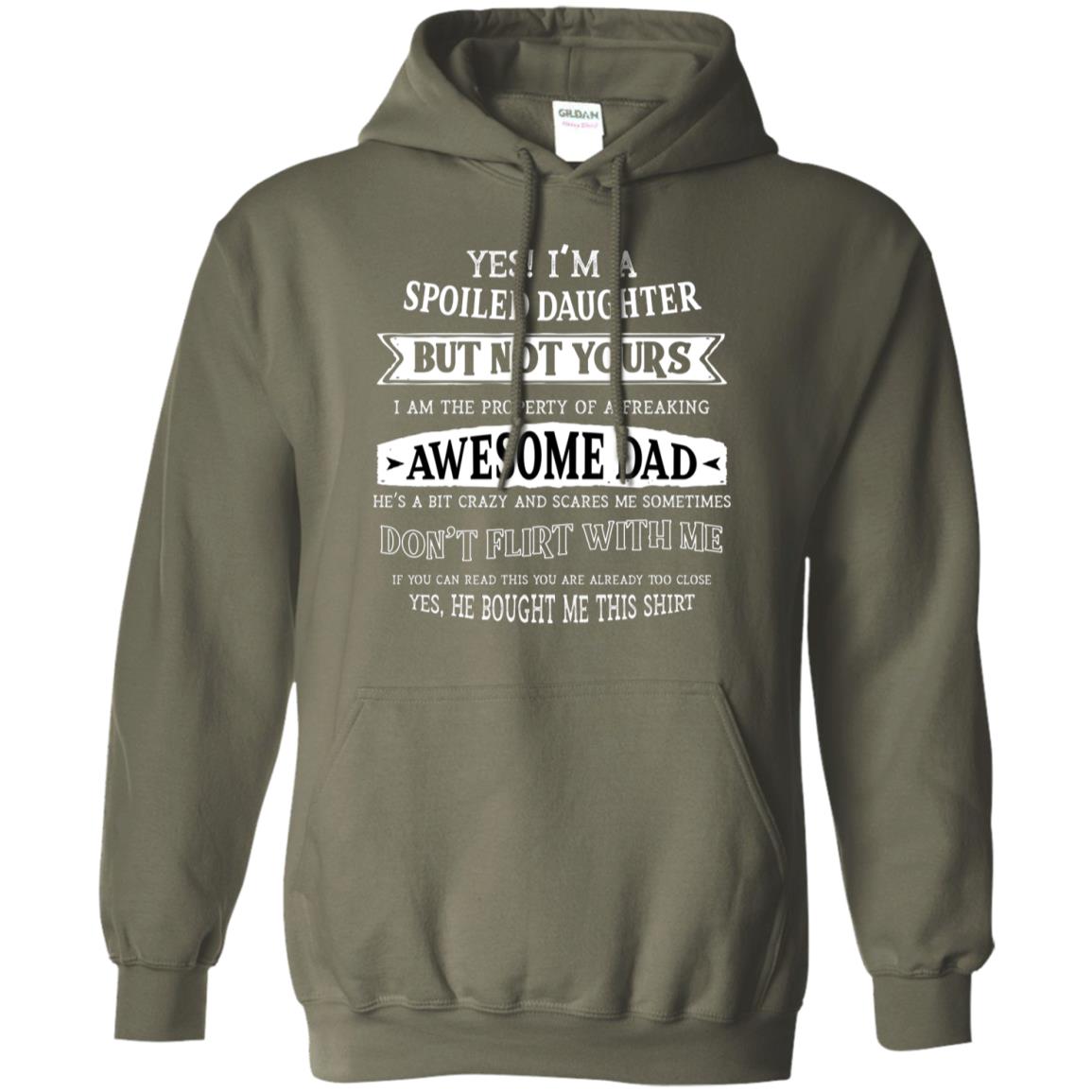 Yes Im A Spoiled Daughter But Not Yours I Am The Property Of A Freaking Awesome Dad Military Green