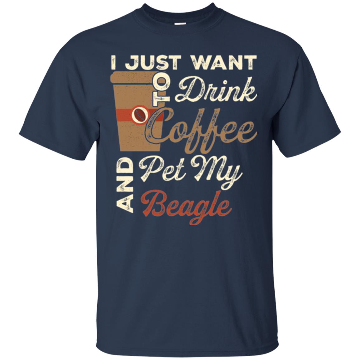 Coffee Lovers T-shirt I Just Want To Drink Coffee And Pet My Beagle Navy