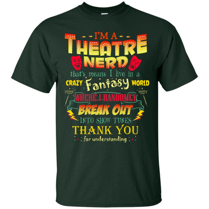 I'm Theatre Nerd That Means I Live In A Crazy Fantasy World Theatre Nerd T-shirt Forest