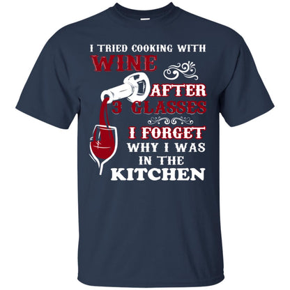 I Tried Cooking With Wine After 3 Glasses I Forget Why I Was In The Kitchen Shirt Navy