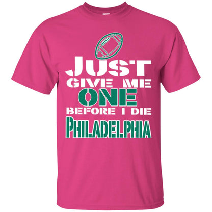 Football Lover T-shirt Just Give Me One Before I Die Philadelphia Heliconia