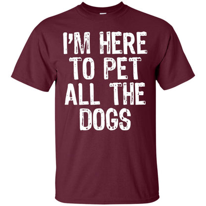 Dogs Lover T-shirt I_m Here To Pet All The Dogs Maroon