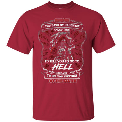Before You Date My Daughter Know That I'd Tell You To Go To Hell But I Work There And I Don;t Want To See You Everyday Do The Math Shirt Cardinal