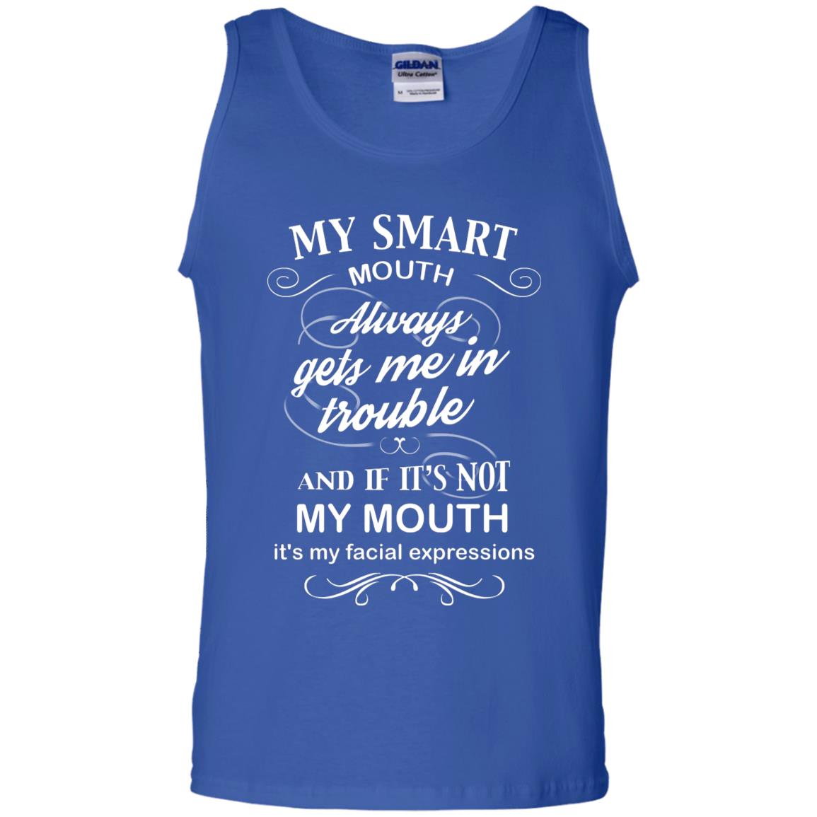 My Smart Mouth Always Gets Me In Trouble And If Its Not My Mouth Its My Facial Expressions Royal