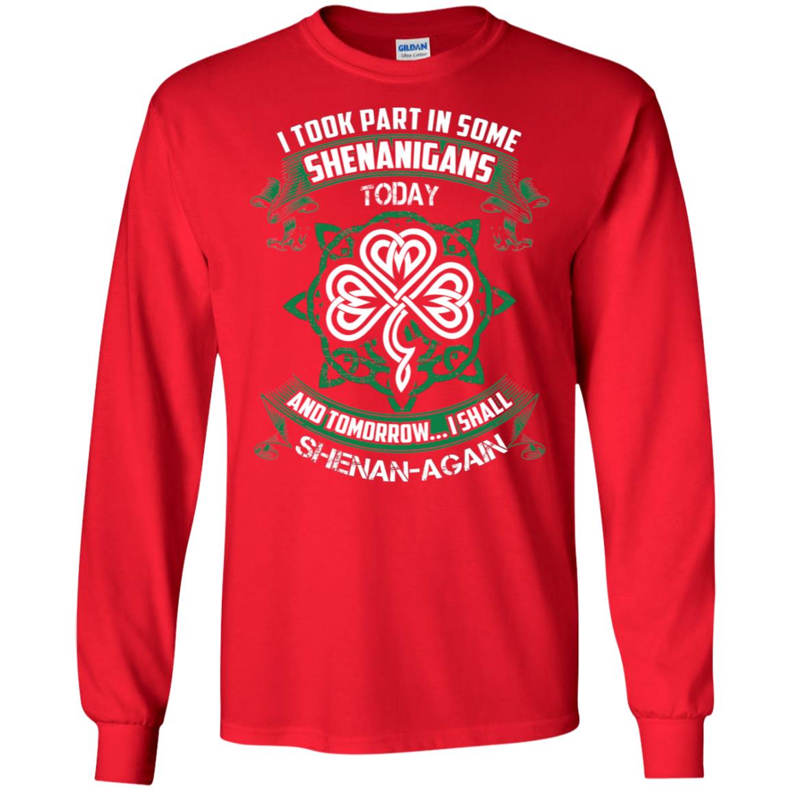 I Took Part In Some Shenanigans Today And Tomorrow I Shall Shenan-again Irish Shirt Red
