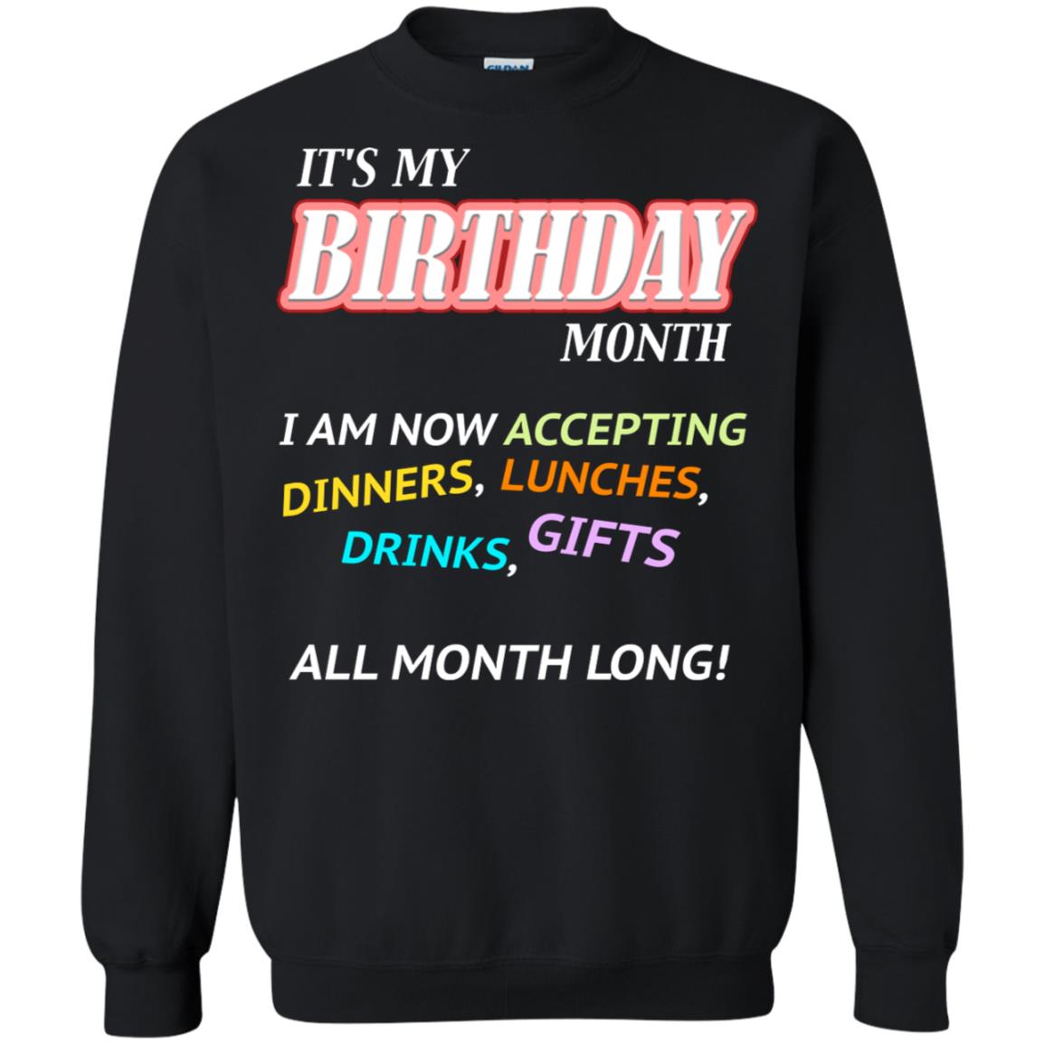 It's My Birthday Month I Am Accepting Dinner Luches Drinks Gifts All Month LongG180 Gildan Crewneck Pullover Sweatshirt 8 oz.
