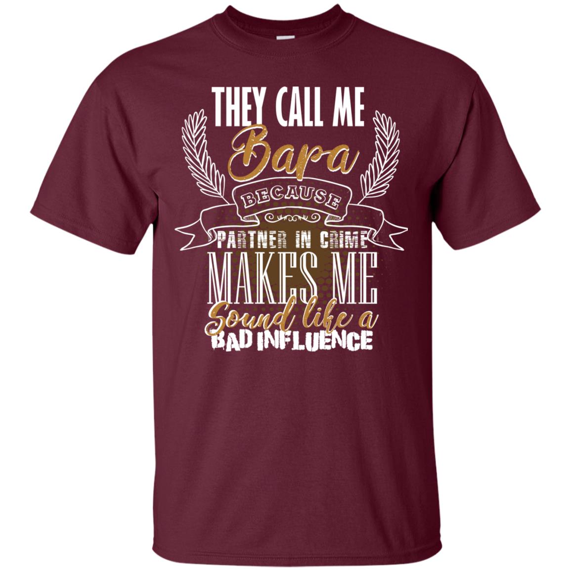 They Call Me Bapa Because Partner In Crime Makes Me Sound Like A Bad Influence T-shirt Maroon