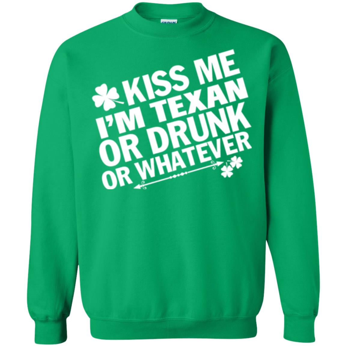 Kiss Me I_m Texan Or Drunk Or Whatever St. Patrick_s Day T-shirt Irish Green