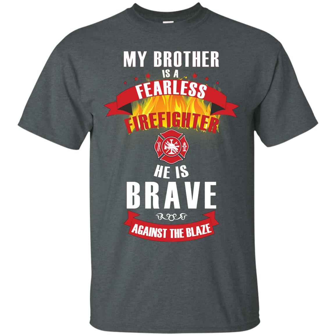 My Brother Is A Fearless Firefighter He Is Brave Against The Blaze Shirt Dark Heather