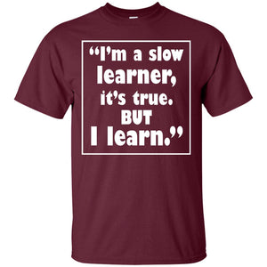 I’m A Slow Learner It’s True But I Learn Best Quote T-shirt