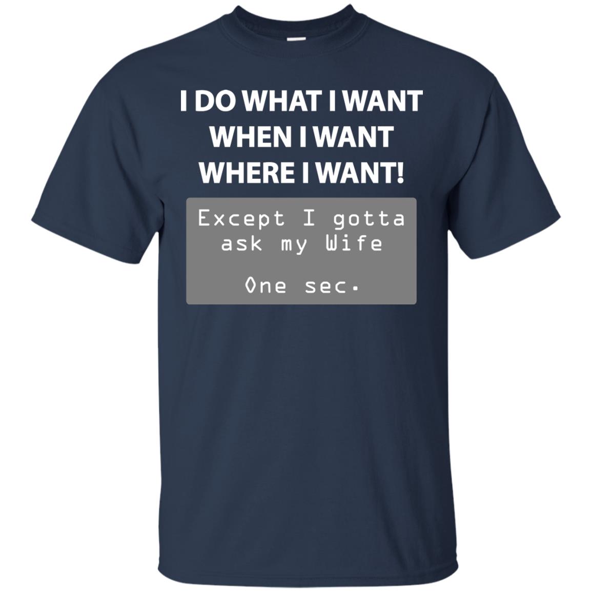 I Do What I Want Except I Gotta Ask My Wife Husband Shirt Navy