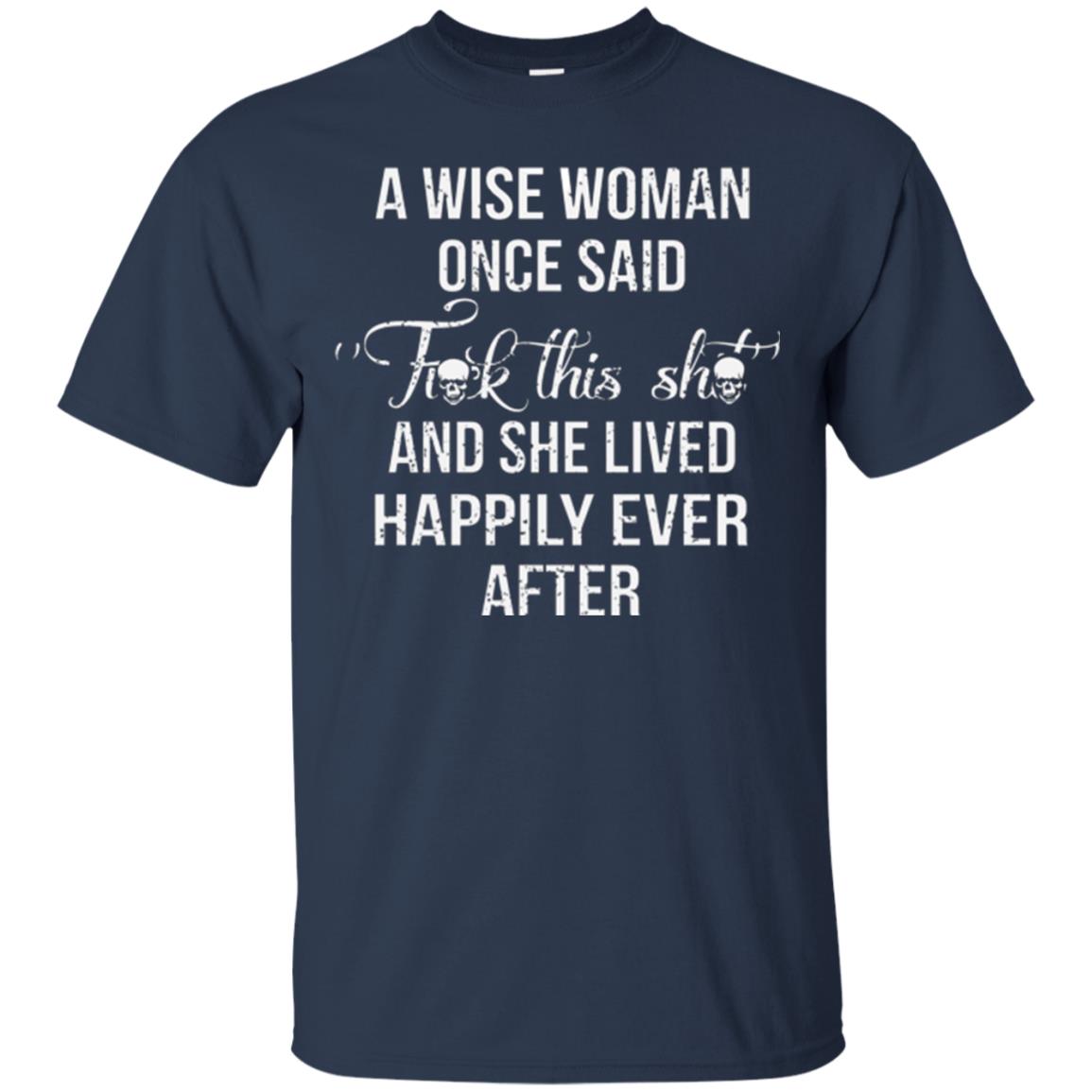 A Wise Woman Once Said And She Lived Happily Eer After T-shirt Navy