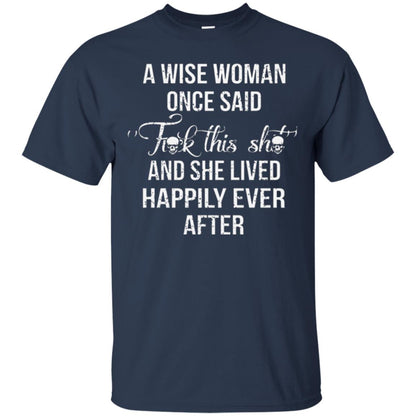 A Wise Woman Once Said And She Lived Happily Eer After T-shirt Navy