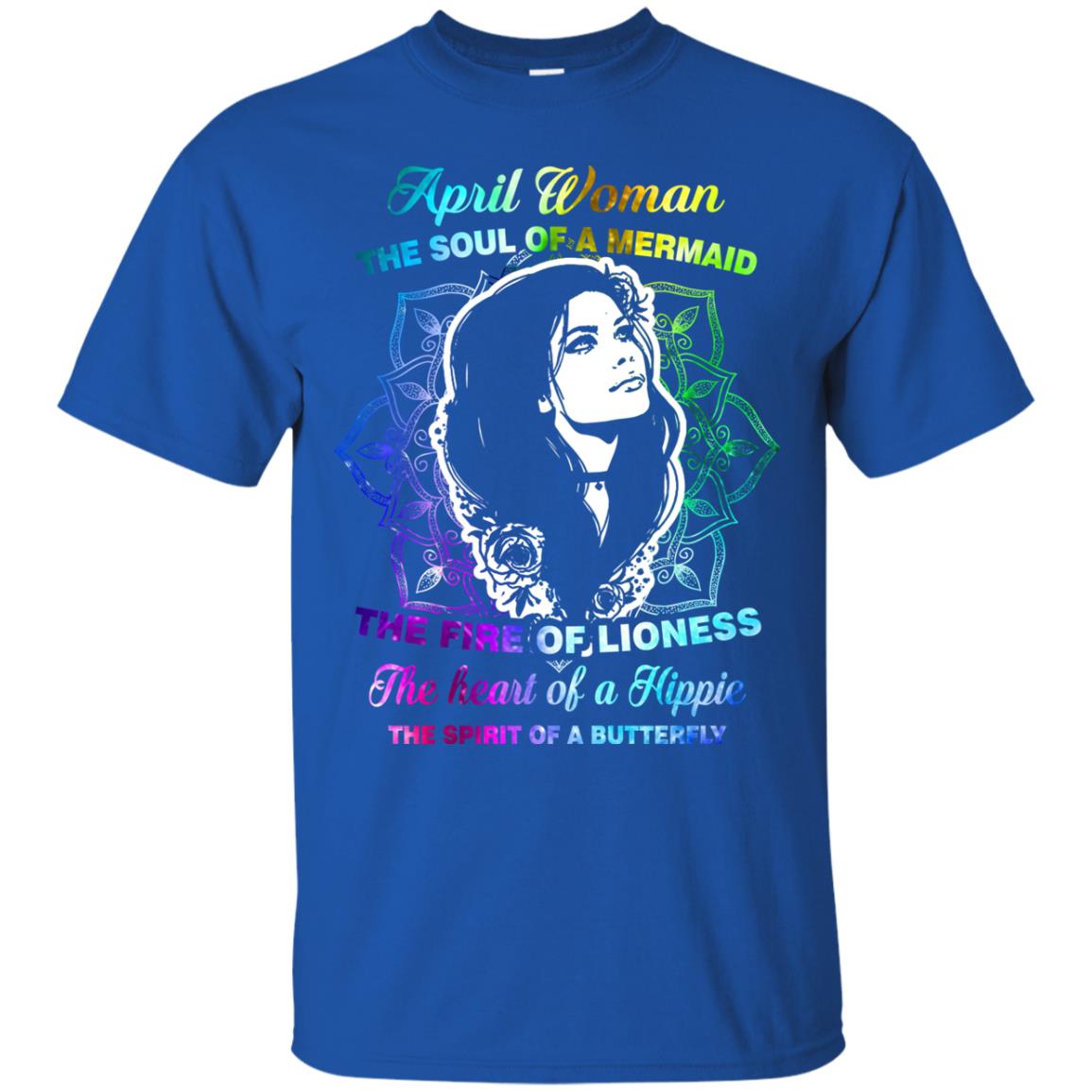 April Woman Shirt The Soul Of A Mermaid The Fire Of Lioness The Heart Of A Hippeie The Spirit Of A Butterfly Royal