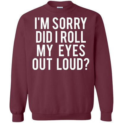 Im Sorry Did I Roll My Eyes Out Loud Funny Sarcastic Shirt Maroon