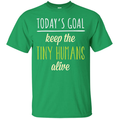 Mommy T-shirt Today_s Goal Keep The Tiny Humans Alive T-shirt Irish Green