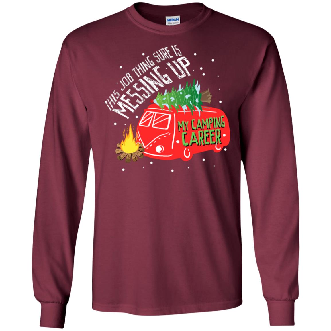 This Job Thing Sure Is Messing Up My Camping Career Shirt Maroon