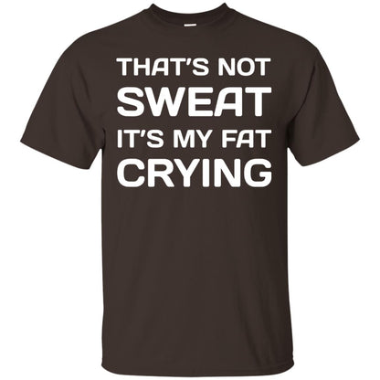 Thats Not Sweat Its My Fat Crying Workout T-shirt Dark Chocolate