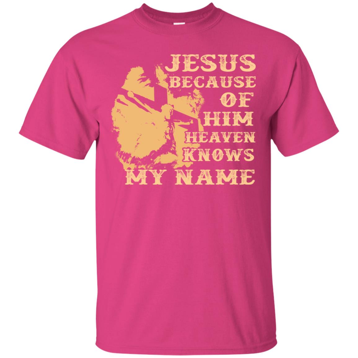 Jesus Because Of Him Heaven Knows My Name Christian Shirt Heliconia