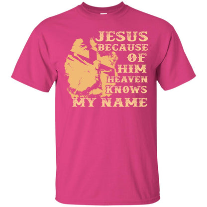 Jesus Because Of Him Heaven Knows My Name Christian Shirt Heliconia